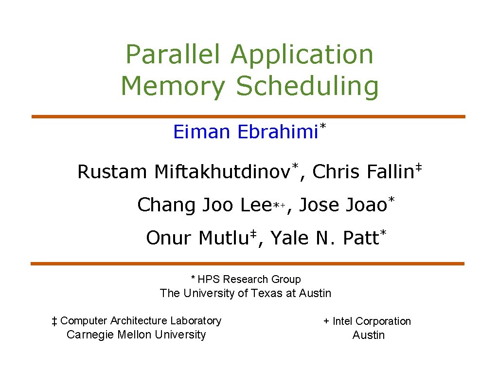 Parallel Application Memory Scheduling Eiman Ebrahimi* Rustam Miftakhutdinov*, Chris Fallin‡ Chang Joo Lee*+, Jose