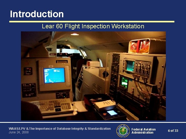Introduction Lear 60 Flight Inspection Workstation WAAS/LPV & The Importance of Database Integrity &