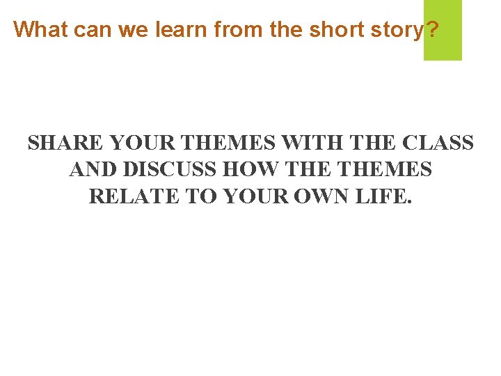 What can we learn from the short story? SHARE YOUR THEMES WITH THE CLASS