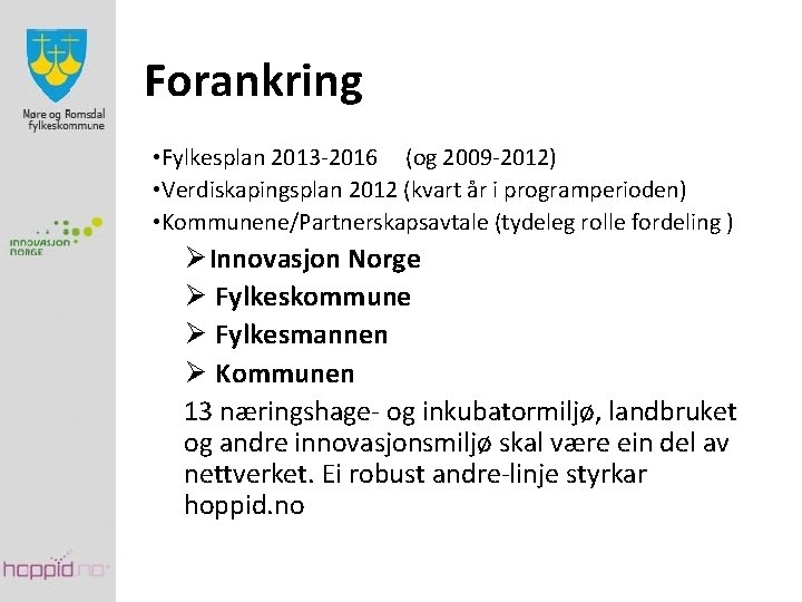 Forankring • Fylkesplan 2013 -2016 (og 2009 -2012) • Verdiskapingsplan 2012 (kvart år i