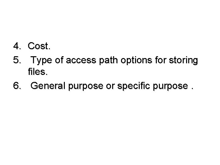4. Cost. 5. Type of access path options for storing files. 6. General purpose 4. Cost. 5. Type of access path options for storing files. 6. General purpose