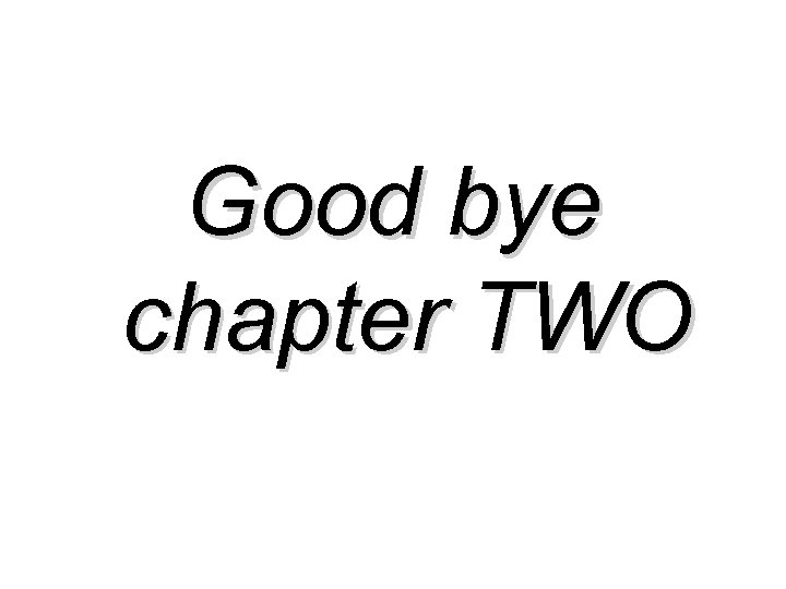 Good bye chapter TWO  Good bye chapter TWO