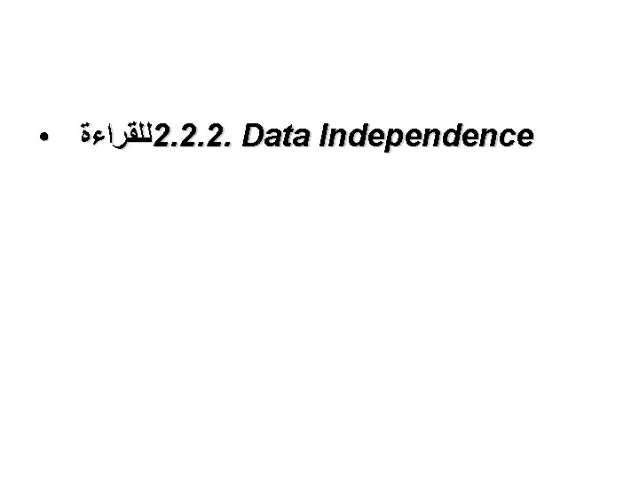 ● ﻟﻠﻘﺮﺍﺀﺓ 2. 2. 2. Data Independence  ● ﻟﻠﻘﺮﺍﺀﺓ 2. 2. 2. Data Independence