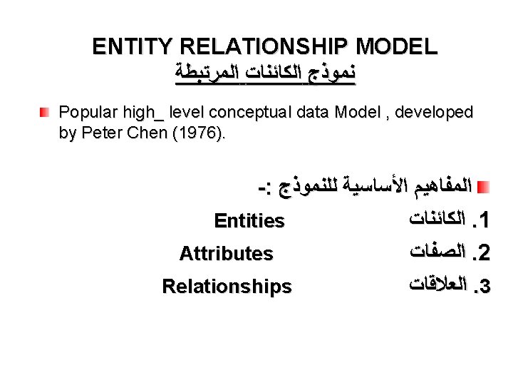 ENTITY RELATIONSHIP MODEL ﻧﻤﻮﺫﺝ ﺍﻟﻜﺎﺋﻨﺎﺕ ﺍﻟﻤﺮﺗﺒﻄﺔ Popular high_ level conceptual data Model , developed ENTITY RELATIONSHIP MODEL ﻧﻤﻮﺫﺝ ﺍﻟﻜﺎﺋﻨﺎﺕ ﺍﻟﻤﺮﺗﺒﻄﺔ Popular high_ level conceptual data Model , developed