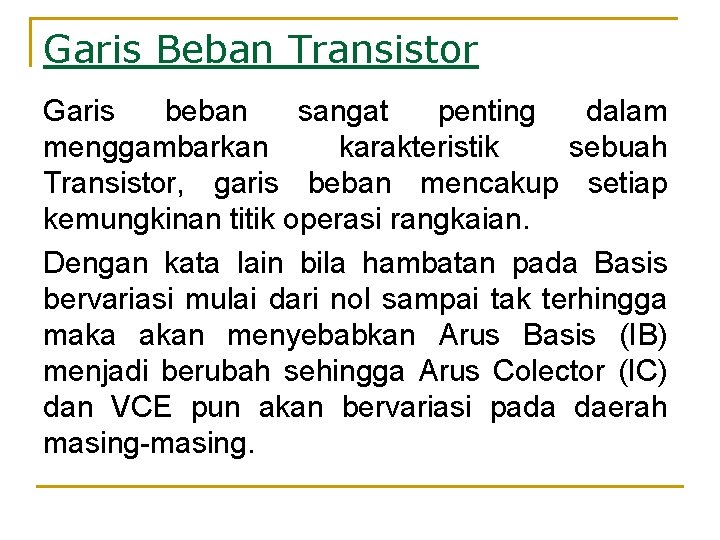 Garis Beban Transistor Garis beban sangat penting dalam menggambarkan karakteristik sebuah Transistor, garis beban