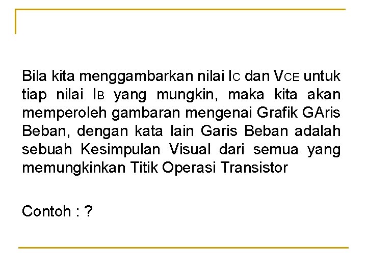 Bila kita menggambarkan nilai IC dan VCE untuk tiap nilai IB yang mungkin, maka