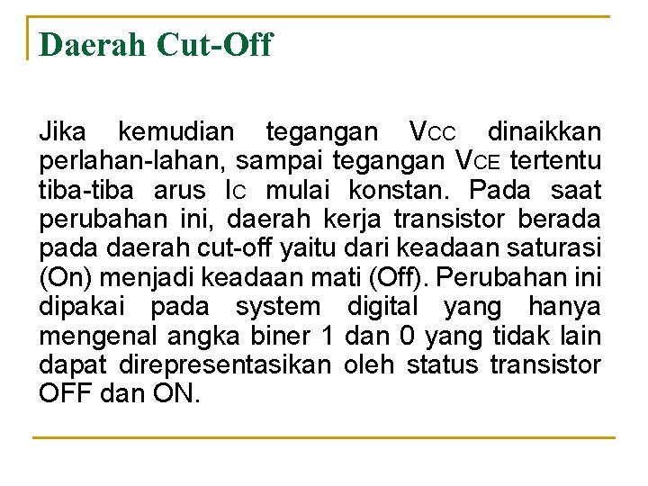 Daerah Cut-Off Jika kemudian tegangan VCC dinaikkan perlahan-lahan, sampai tegangan VCE tertentu tiba-tiba arus