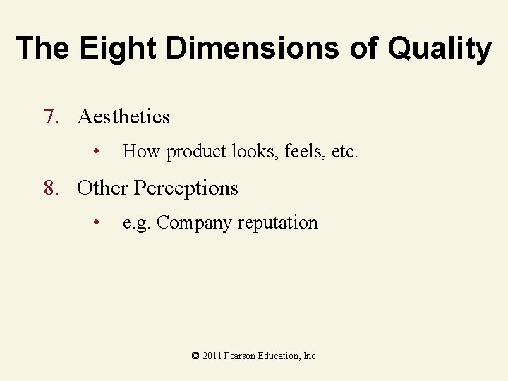 The Eight Dimensions of Quality 7. Aesthetics • How product looks, feels, etc. 8.