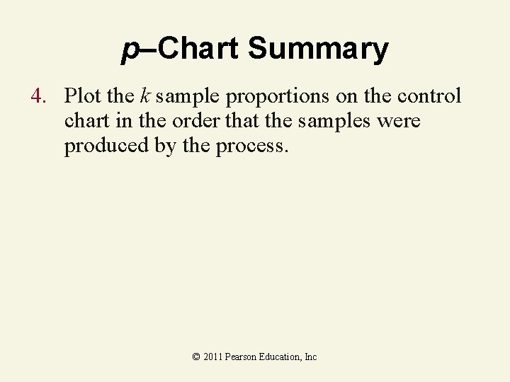 p–Chart Summary 4. Plot the k sample proportions on the control chart in the