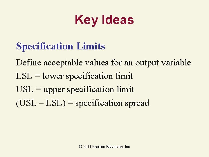 Key Ideas Specification Limits Define acceptable values for an output variable LSL = lower