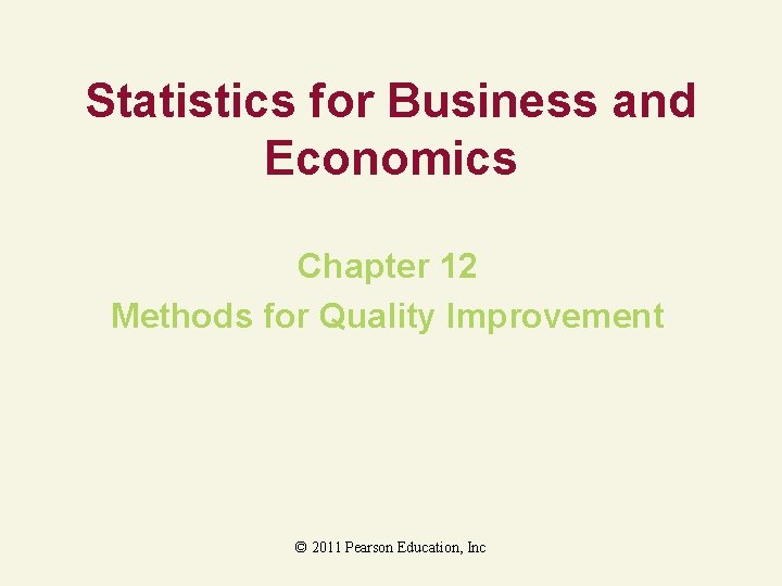 Statistics for Business and Economics Chapter 12 Methods for Quality Improvement © 2011 Pearson