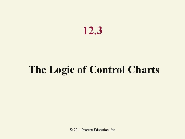 12. 3 The Logic of Control Charts © 2011 Pearson Education, Inc 