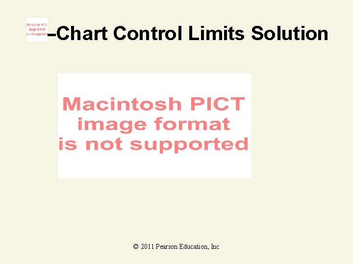 –Chart Control Limits Solution © 2011 Pearson Education, Inc 