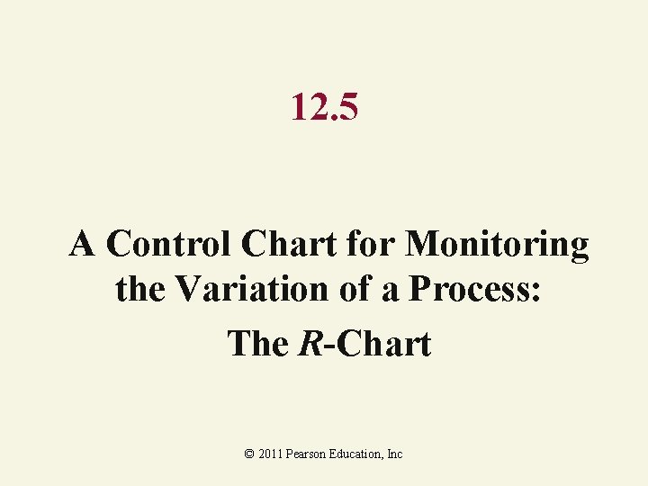 12. 5 A Control Chart for Monitoring the Variation of a Process: The R-Chart