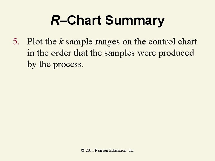 R–Chart Summary 5. Plot the k sample ranges on the control chart in the