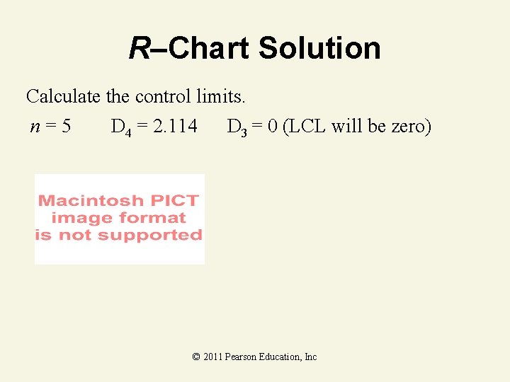 R–Chart Solution Calculate the control limits. n=5 D 4 = 2. 114 D 3