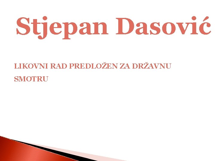 Stjepan Dasović LIKOVNI RAD PREDLOŽEN ZA DRŽAVNU SMOTRU 