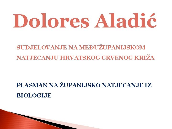 Dolores Aladić SUDJELOVANJE NA MEĐUŽUPANIJSKOM NATJECANJU HRVATSKOG CRVENOG KRIŽA PLASMAN NA ŽUPANIJSKO NATJECANJE IZ