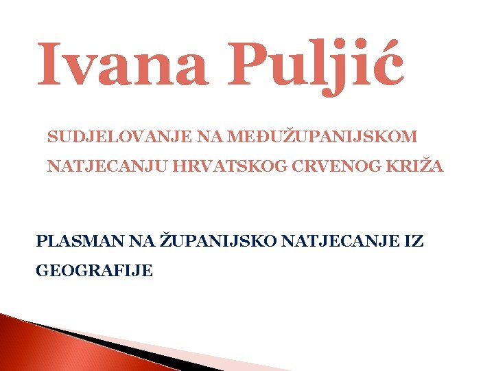 Ivana Puljić SUDJELOVANJE NA MEĐUŽUPANIJSKOM NATJECANJU HRVATSKOG CRVENOG KRIŽA PLASMAN NA ŽUPANIJSKO NATJECANJE IZ