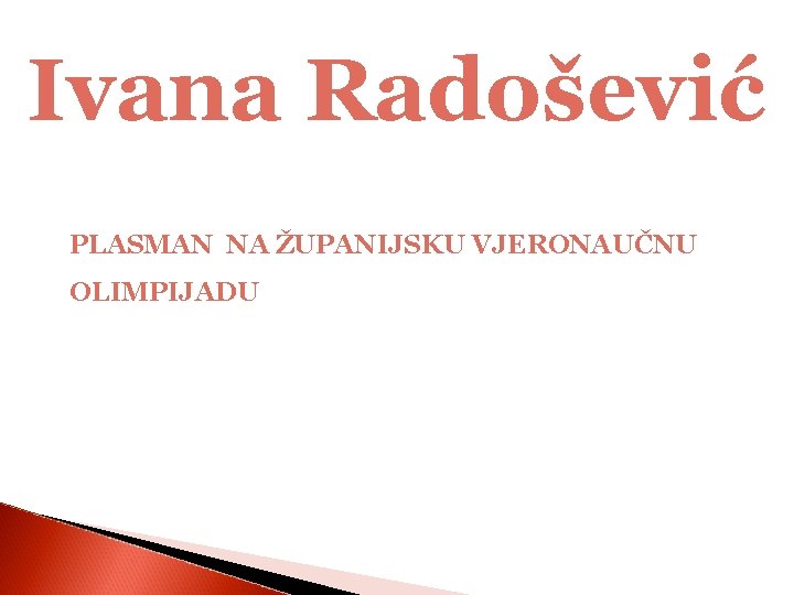 Ivana Radošević PLASMAN NA ŽUPANIJSKU VJERONAUČNU OLIMPIJADU 