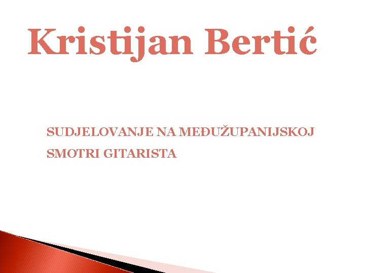 Kristijan Bertić SUDJELOVANJE NA MEĐUŽUPANIJSKOJ SMOTRI GITARISTA 