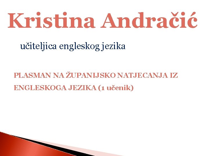 Kristina Andračić učiteljica engleskog jezika PLASMAN NA ŽUPANIJSKO NATJECANJA IZ ENGLESKOGA JEZIKA (1 učenik)