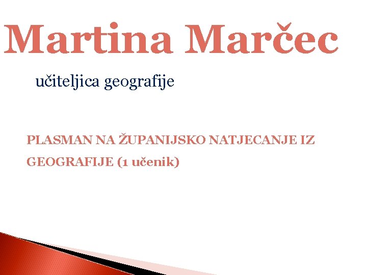 Martina Marčec učiteljica geografije PLASMAN NA ŽUPANIJSKO NATJECANJE IZ GEOGRAFIJE (1 učenik) 