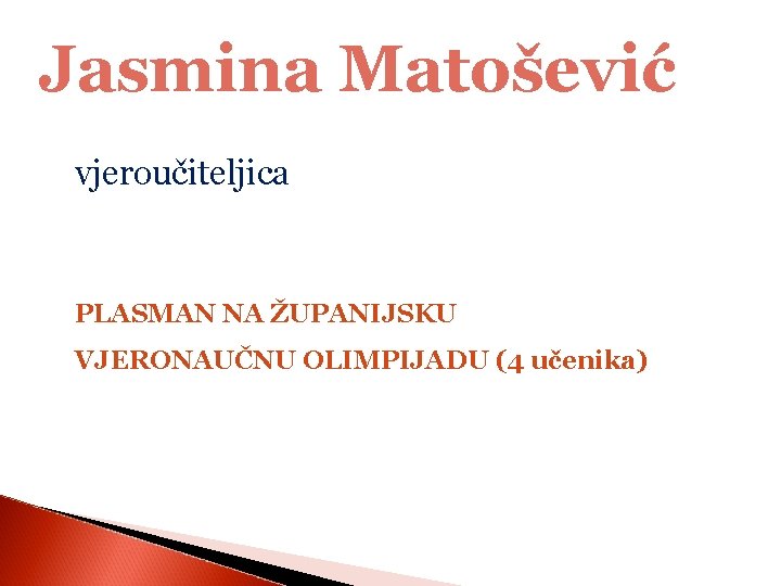 Jasmina Matošević vjeroučiteljica PLASMAN NA ŽUPANIJSKU VJERONAUČNU OLIMPIJADU (4 učenika) 