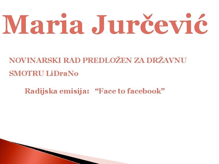 Maria Jurčević NOVINARSKI RAD PREDLOŽEN ZA DRŽAVNU SMOTRU Li. Dra. No Radijska emisija: “Face