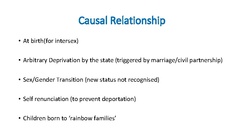 Causal Relationship • At birth(for intersex) • Arbitrary Deprivation by the state (triggered by