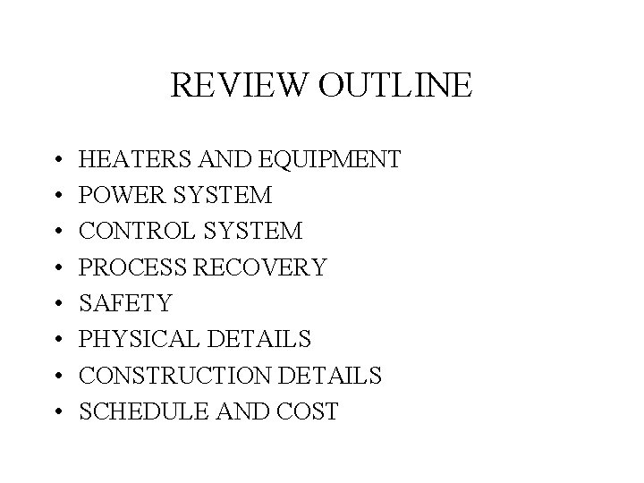 REVIEW OUTLINE • • HEATERS AND EQUIPMENT POWER SYSTEM CONTROL SYSTEM PROCESS RECOVERY SAFETY