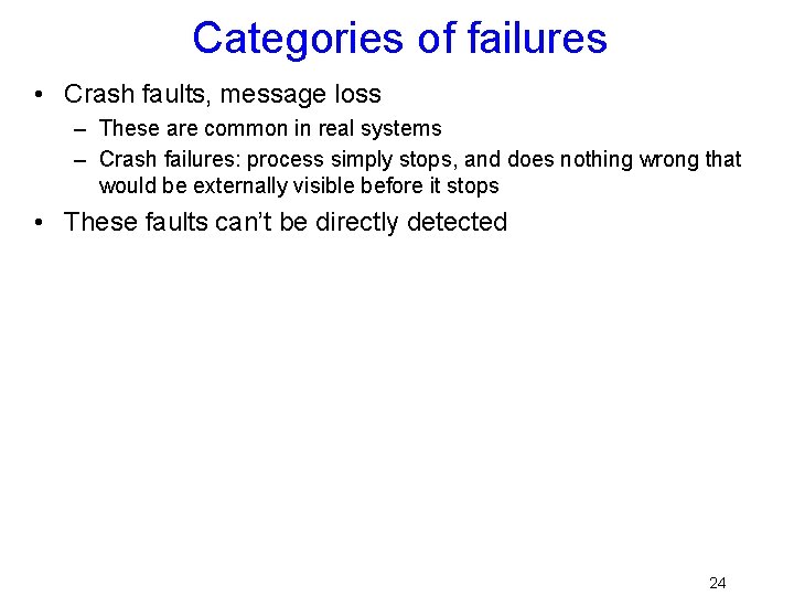 Categories of failures • Crash faults, message loss – These are common in real