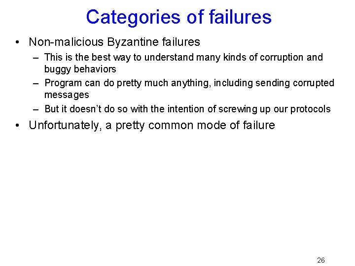 Categories of failures • Non-malicious Byzantine failures – This is the best way to