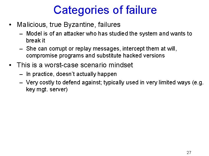 Categories of failure • Malicious, true Byzantine, failures – Model is of an attacker