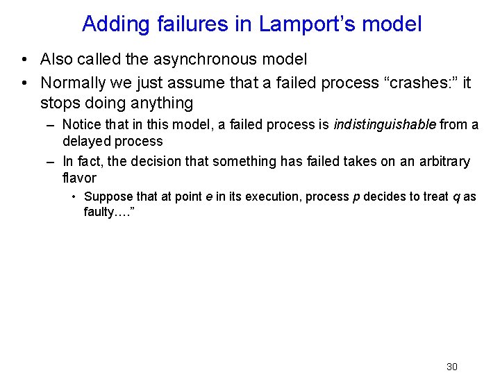 Adding failures in Lamport’s model • Also called the asynchronous model • Normally we