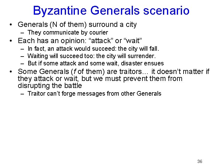 Byzantine Generals scenario • Generals (N of them) surround a city – They communicate