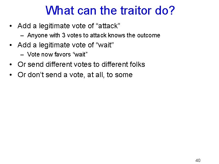 What can the traitor do? • Add a legitimate vote of “attack” – Anyone