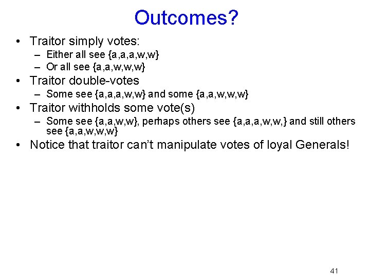 Outcomes? • Traitor simply votes: – Either all see {a, a, a, w, w}
