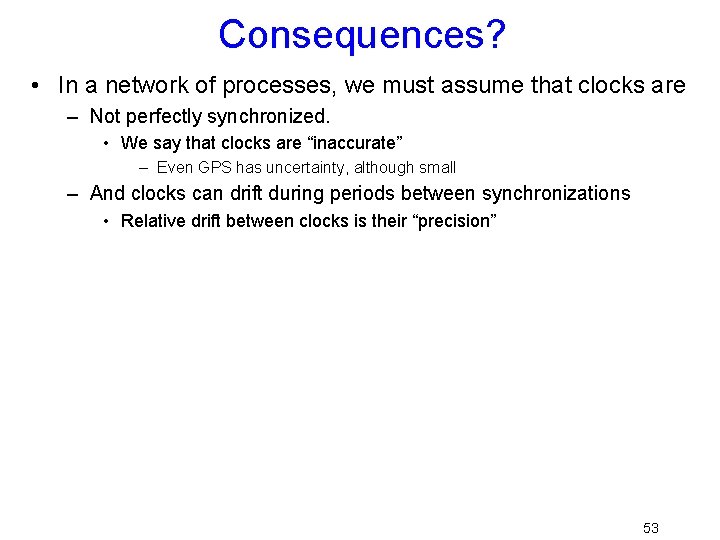 Consequences? • In a network of processes, we must assume that clocks are –