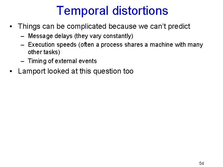 Temporal distortions • Things can be complicated because we can’t predict – Message delays