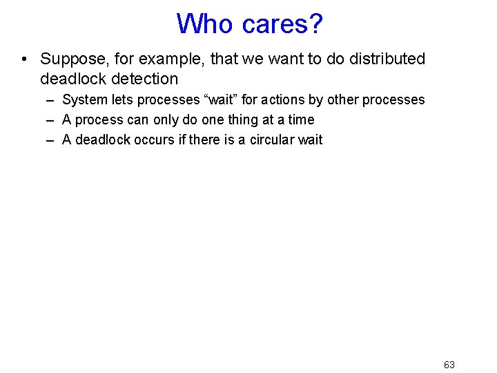 Who cares? • Suppose, for example, that we want to do distributed deadlock detection