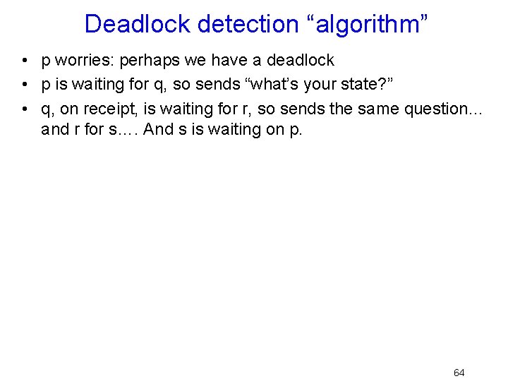 Deadlock detection “algorithm” • p worries: perhaps we have a deadlock • p is