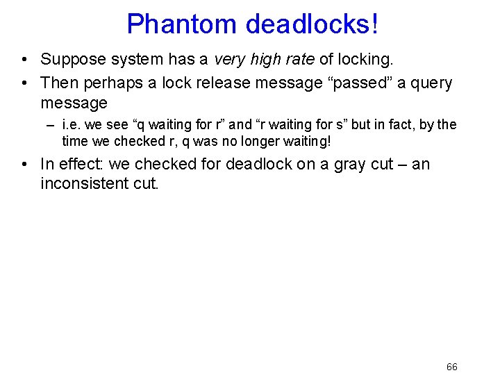 Phantom deadlocks! • Suppose system has a very high rate of locking. • Then