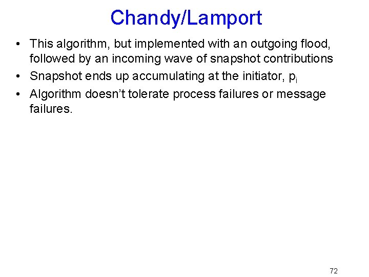 Chandy/Lamport • This algorithm, but implemented with an outgoing flood, followed by an incoming
