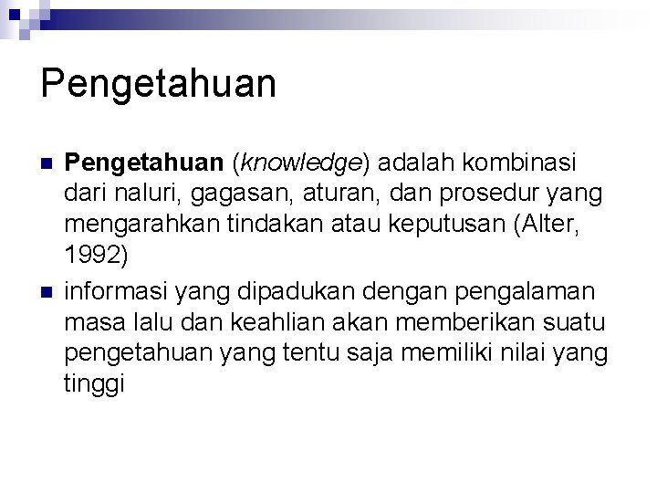 Pengetahuan n n Pengetahuan (knowledge) adalah kombinasi dari naluri, gagasan, aturan, dan prosedur yang