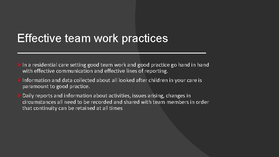 Effective team work practices Ø In a residential care setting good team work and