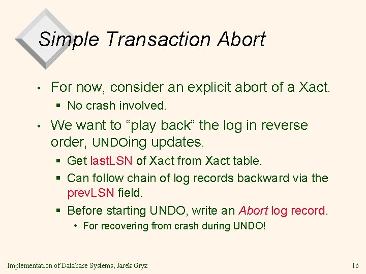 Simple Transaction Abort • For now, consider an explicit abort of a Xact. §