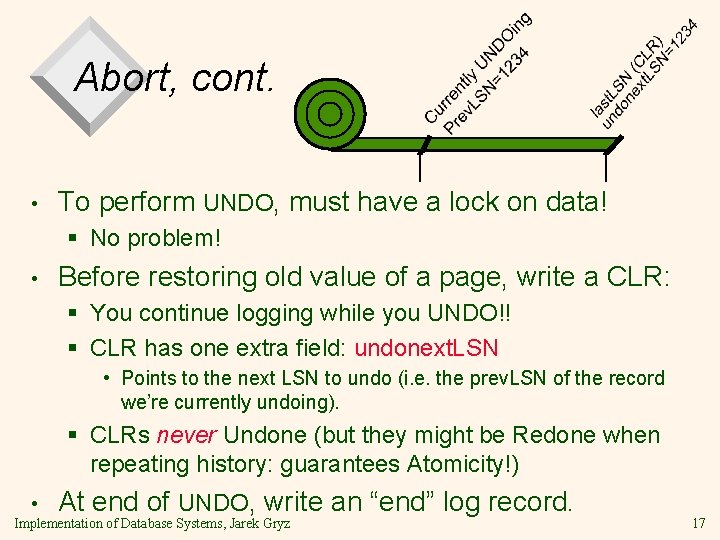 Abort, cont. • To perform UNDO, must have a lock on data! § No