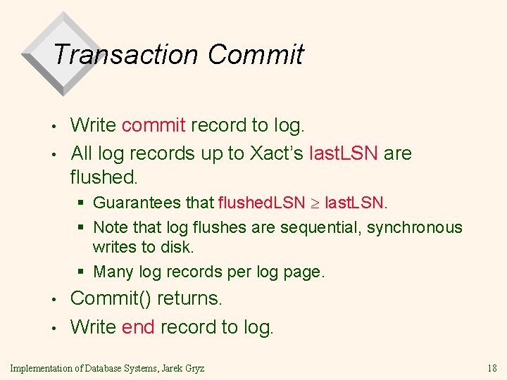 Transaction Commit • • Write commit record to log. All log records up to