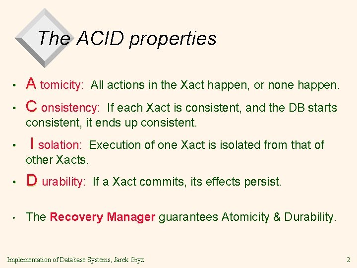 The ACID properties • • A tomicity: All actions in the Xact happen, or